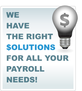 WE  HAVE  THE RIGHT $OLUTIONS FOR ALL YOUR PAYROLL NEEDS! $ $